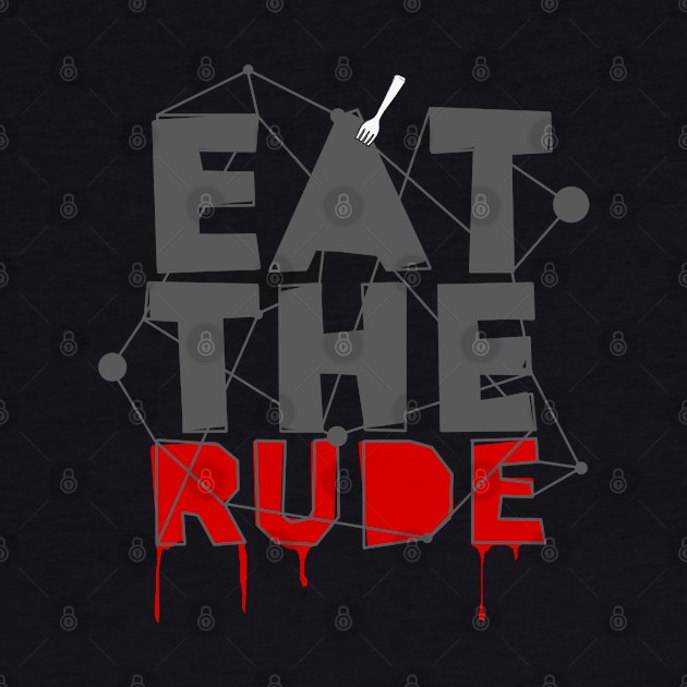 Eat The Rude by aliciahasthephonebox